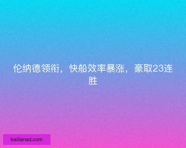 伦纳德领衔，快船效率暴涨，豪取23连胜